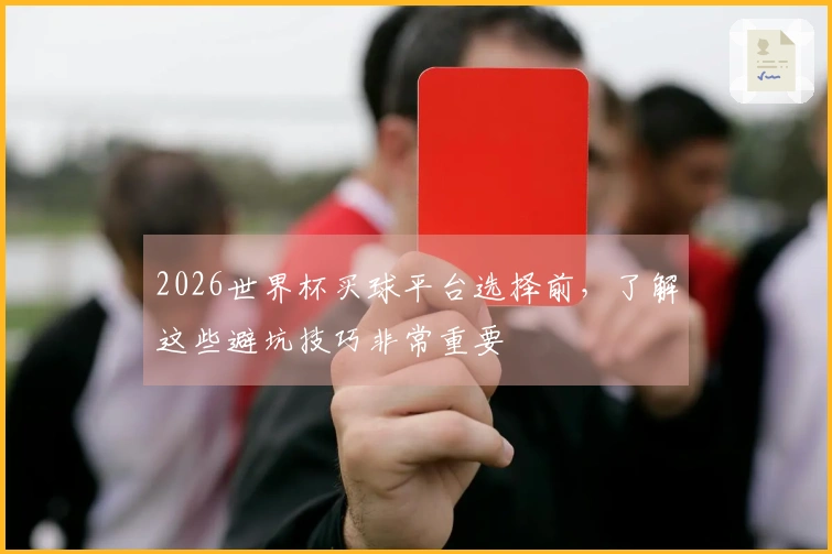 2026世界杯买球平台选择前，了解这些避坑技巧非常重要