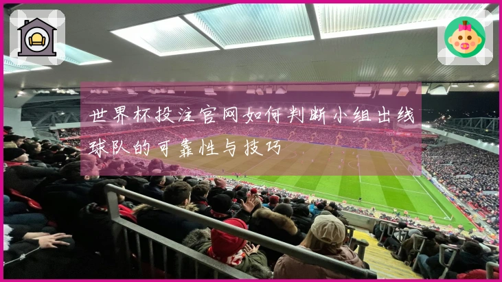 世界杯投注官网如何判断小组出线球队的可靠性与技巧