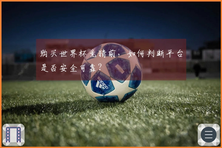 购买世界杯竞猜前，如何判断平台是否安全可靠？