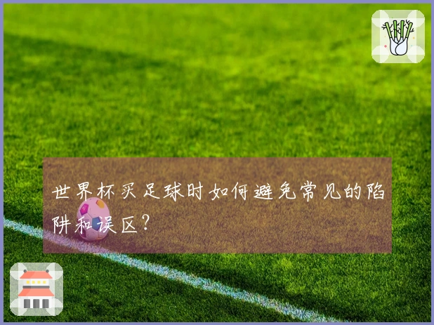 世界杯买足球时如何避免常见的陷阱和误区？
